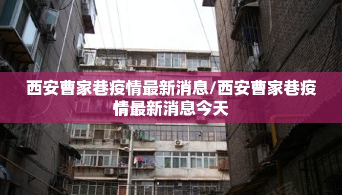 西安曹家巷疫情最新消息/西安曹家巷疫情最新消息今天