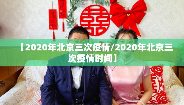 【2020年北京三次疫情/2020年北京三次疫情时间】
