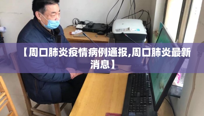 【周口肺炎疫情病例通报,周口肺炎最新消息】