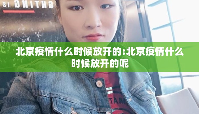 北京疫情什么时候放开的:北京疫情什么时候放开的呢