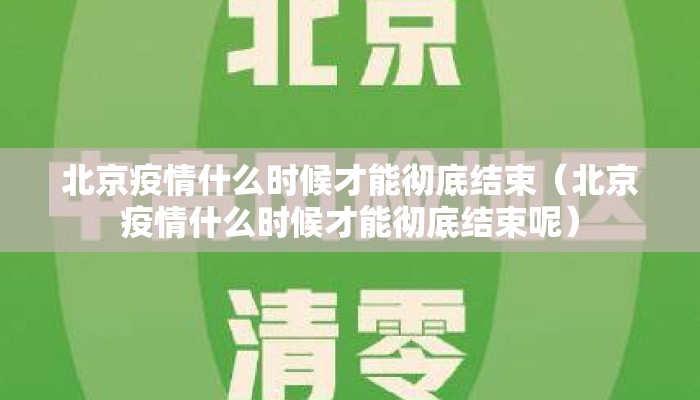 北京疫情什么时候才能彻底结束（北京疫情什么时候才能彻底结束呢）