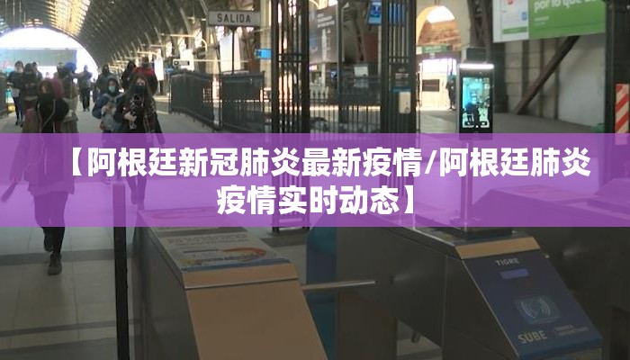 【阿根廷新冠肺炎最新疫情/阿根廷肺炎疫情实时动态】