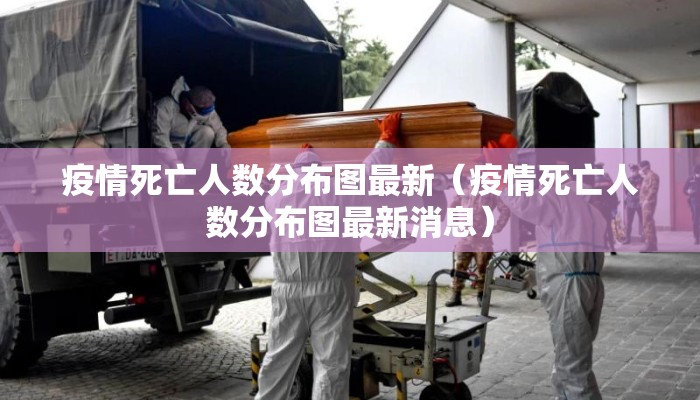 疫情死亡人数分布图最新（疫情死亡人数分布图最新消息）