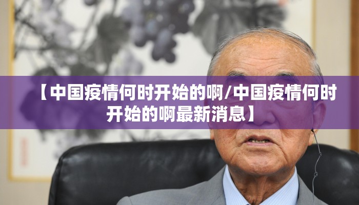 【中国疫情何时开始的啊/中国疫情何时开始的啊最新消息】