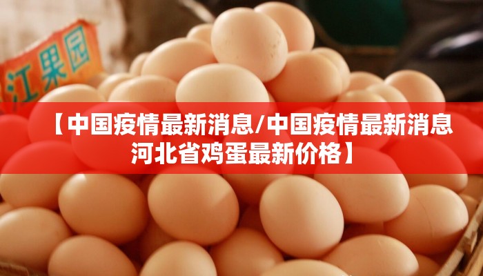 【中国疫情最新消息/中国疫情最新消息河北省鸡蛋最新价格】