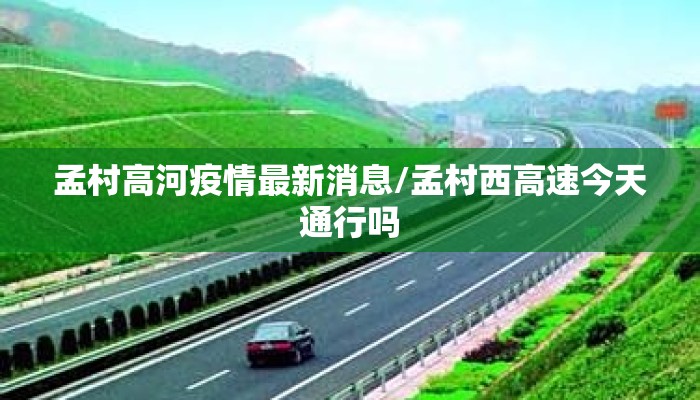 孟村高河疫情最新消息/孟村西高速今天通行吗