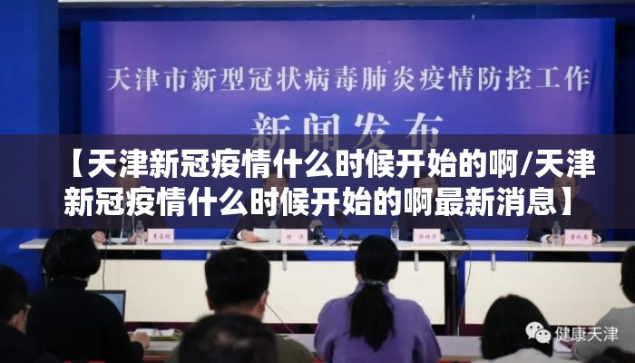 【天津新冠疫情什么时候开始的啊/天津新冠疫情什么时候开始的啊最新消息】