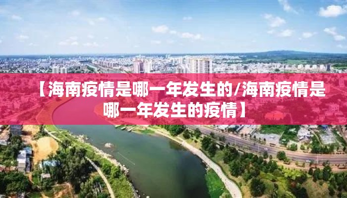 【海南疫情是哪一年发生的/海南疫情是哪一年发生的疫情】
