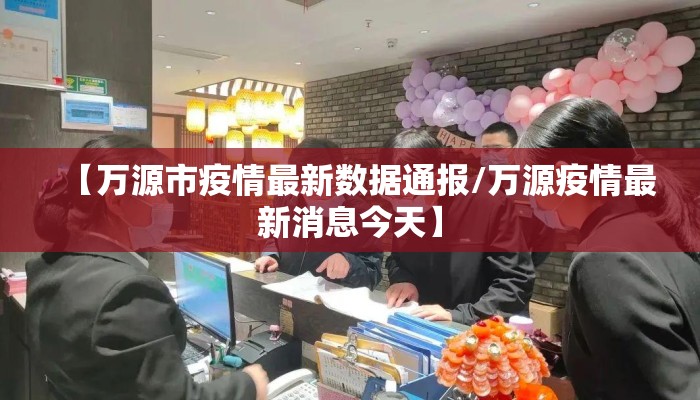【万源市疫情最新数据通报/万源疫情最新消息今天】