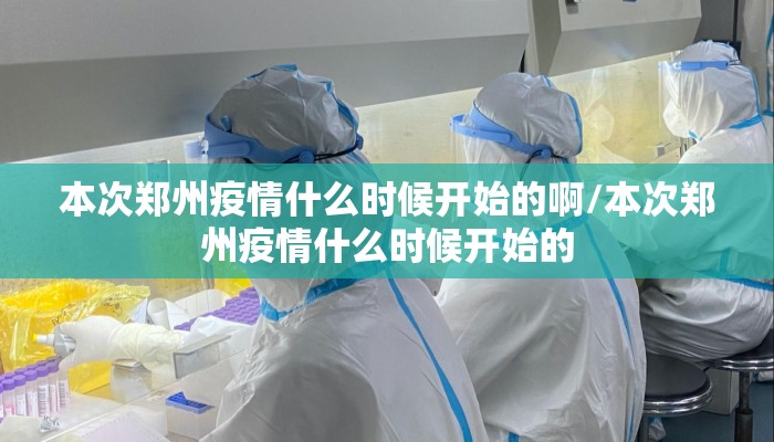 本次郑州疫情什么时候开始的啊/本次郑州疫情什么时候开始的