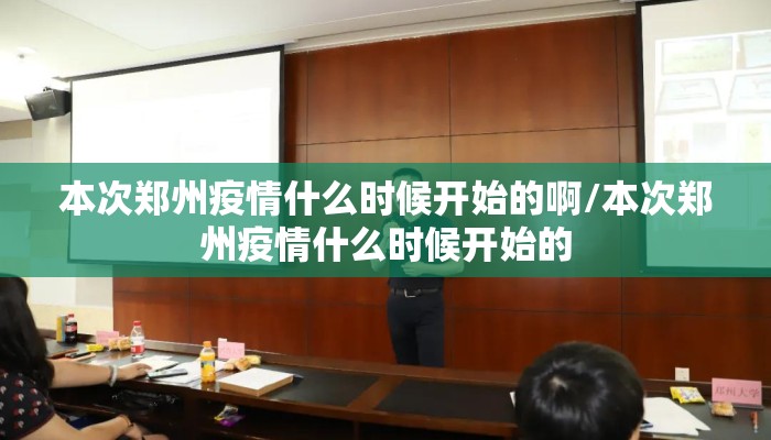 本次郑州疫情什么时候开始的啊/本次郑州疫情什么时候开始的