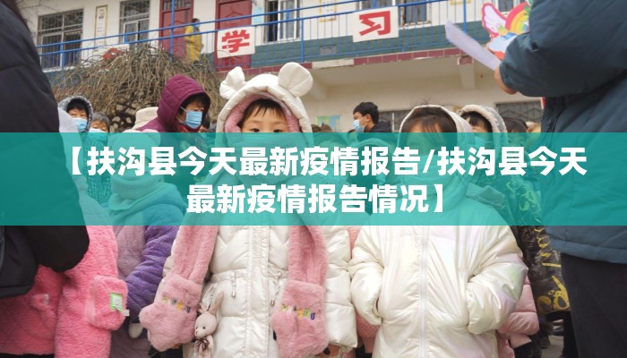 【扶沟县今天最新疫情报告/扶沟县今天最新疫情报告情况】