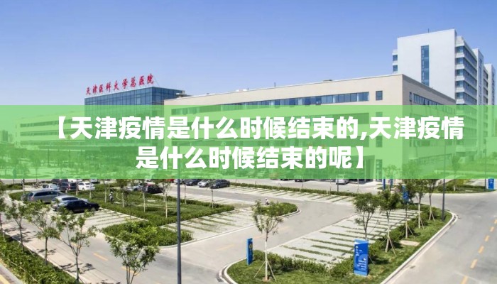 【天津疫情是什么时候结束的,天津疫情是什么时候结束的呢】