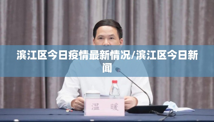 滨江区今日疫情最新情况/滨江区今日新闻