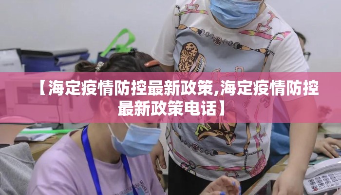 【海定疫情防控最新政策,海定疫情防控最新政策电话】
