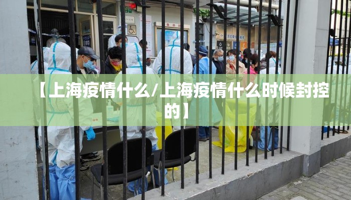 【上海疫情什么/上海疫情什么时候封控的】