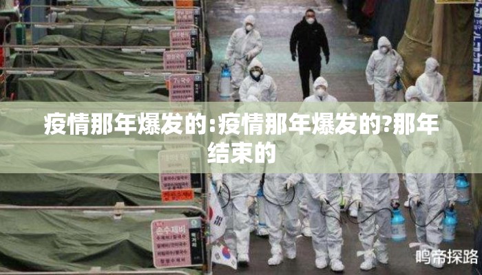 疫情那年爆发的:疫情那年爆发的?那年结束的