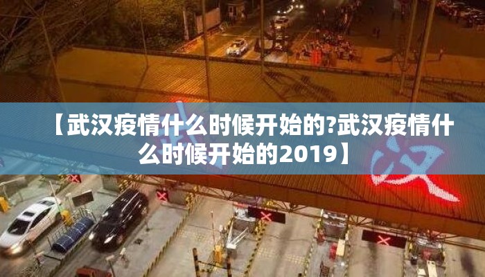 【武汉疫情什么时候开始的?武汉疫情什么时候开始的2019】