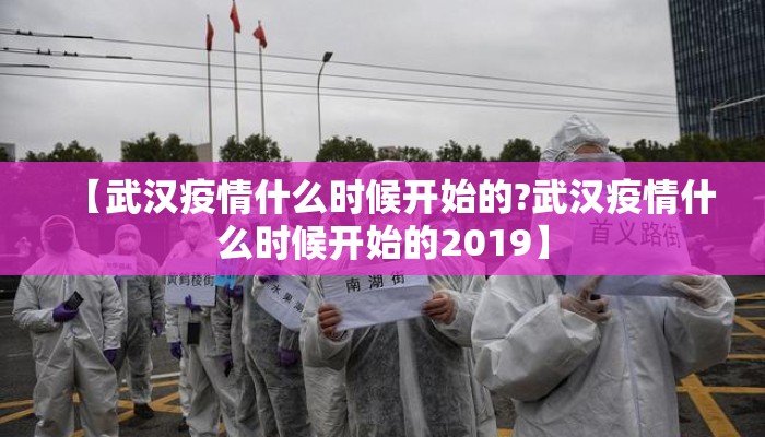 【武汉疫情什么时候开始的?武汉疫情什么时候开始的2019】