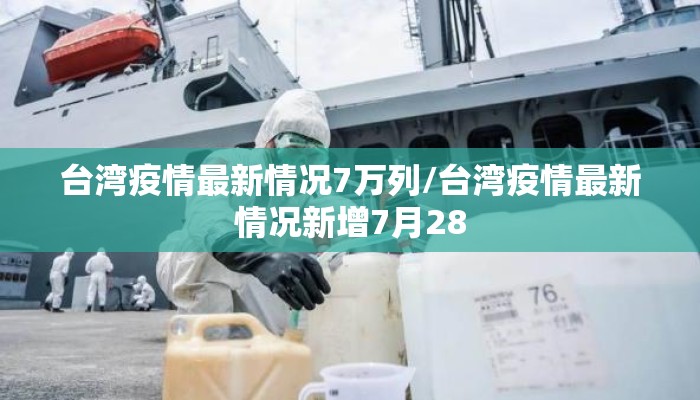 台湾疫情最新情况7万列/台湾疫情最新情况新增7月28