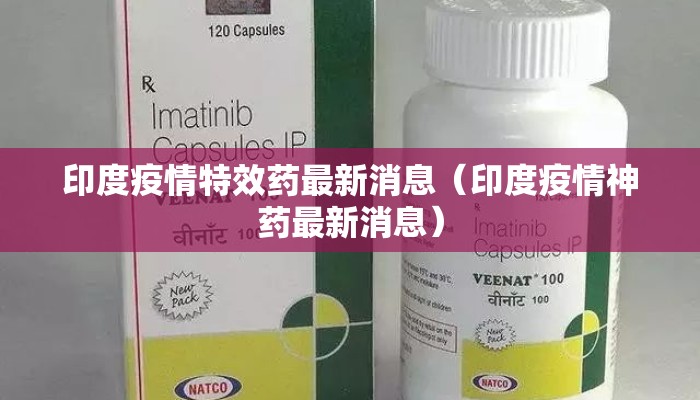 印度疫情特效药最新消息（印度疫情神药最新消息）