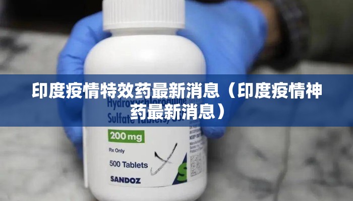 印度疫情特效药最新消息（印度疫情神药最新消息）