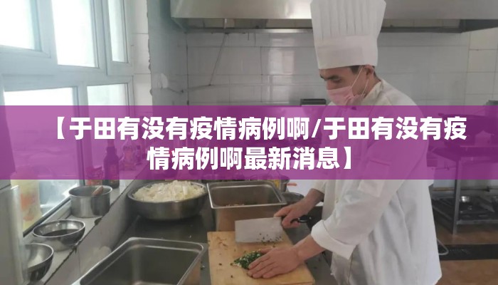 【于田有没有疫情病例啊/于田有没有疫情病例啊最新消息】