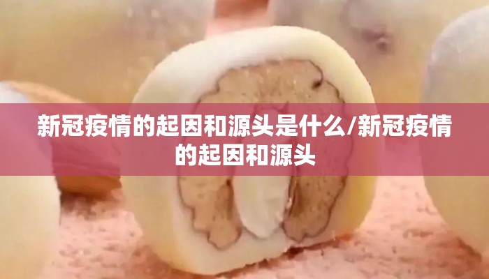 新冠疫情的起因和源头是什么/新冠疫情的起因和源头