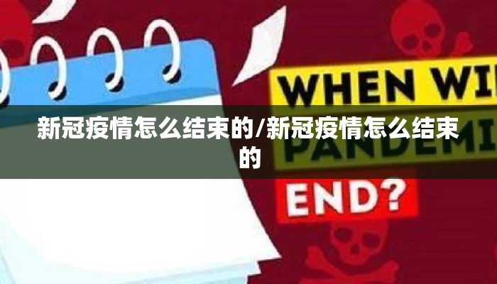 新冠疫情怎么结束的/新冠疫情怎么结束的