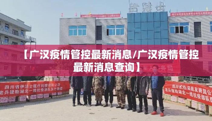 【广汉疫情管控最新消息/广汉疫情管控最新消息查询】