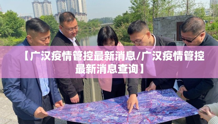【广汉疫情管控最新消息/广汉疫情管控最新消息查询】