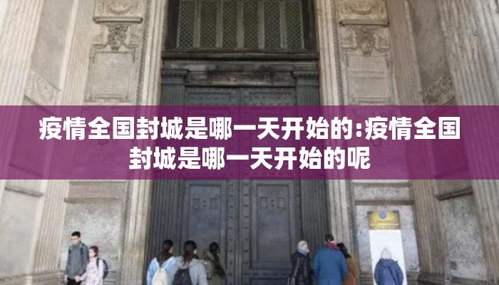 疫情全国封城是哪一天开始的:疫情全国封城是哪一天开始的呢