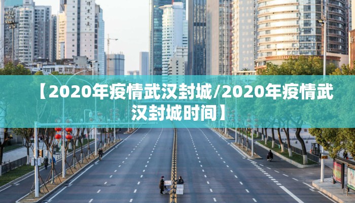 【2020年疫情武汉封城/2020年疫情武汉封城时间】