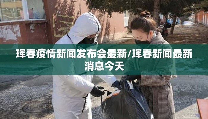 珲春疫情新闻发布会最新/珲春新闻最新消息今天