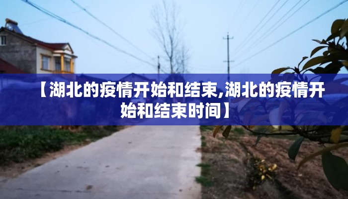 【湖北的疫情开始和结束,湖北的疫情开始和结束时间】