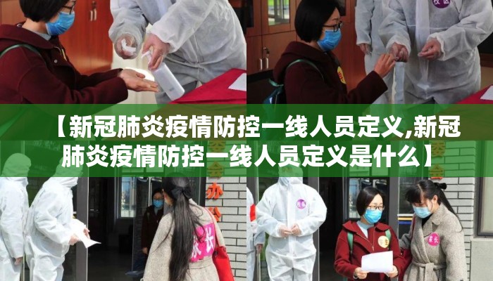 【新冠肺炎疫情防控一线人员定义,新冠肺炎疫情防控一线人员定义是什么】