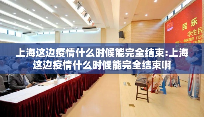 上海这边疫情什么时候能完全结束:上海这边疫情什么时候能完全结束啊