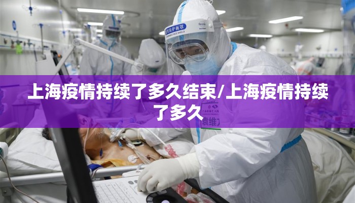 上海疫情持续了多久结束/上海疫情持续了多久