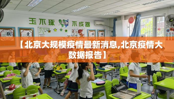 【北京大规模疫情最新消息,北京疫情大数据报告】