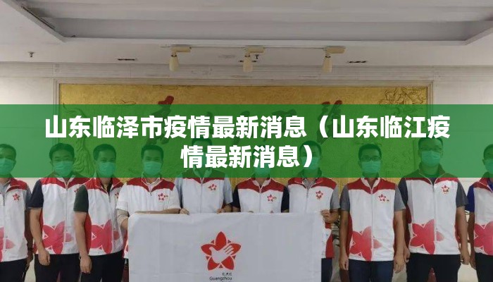 山东临泽市疫情最新消息（山东临江疫情最新消息）