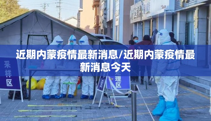 近期内蒙疫情最新消息/近期内蒙疫情最新消息今天