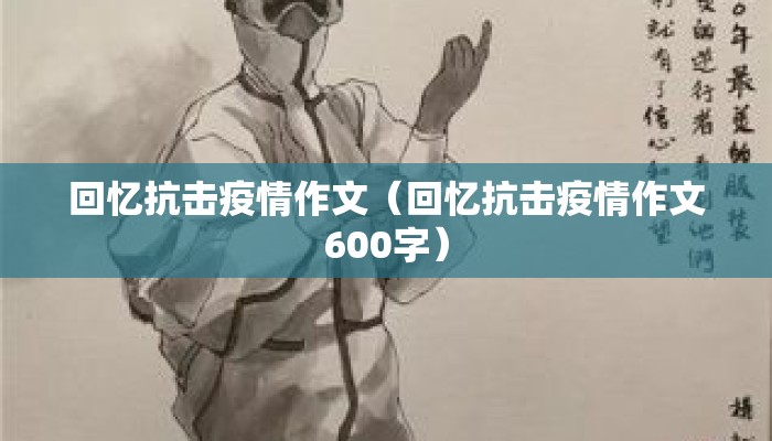 回忆抗击疫情作文（回忆抗击疫情作文600字）