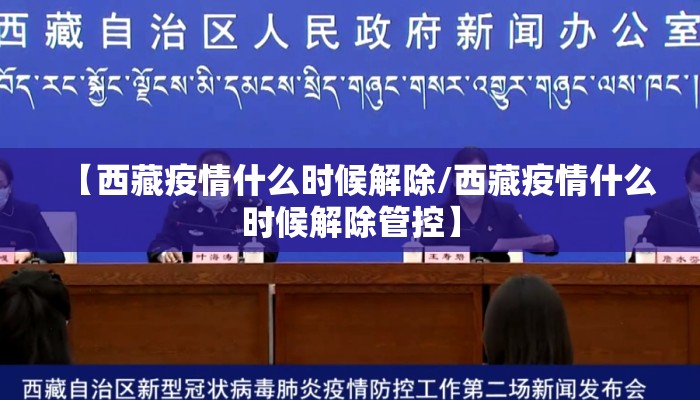 【西藏疫情什么时候解除/西藏疫情什么时候解除管控】
