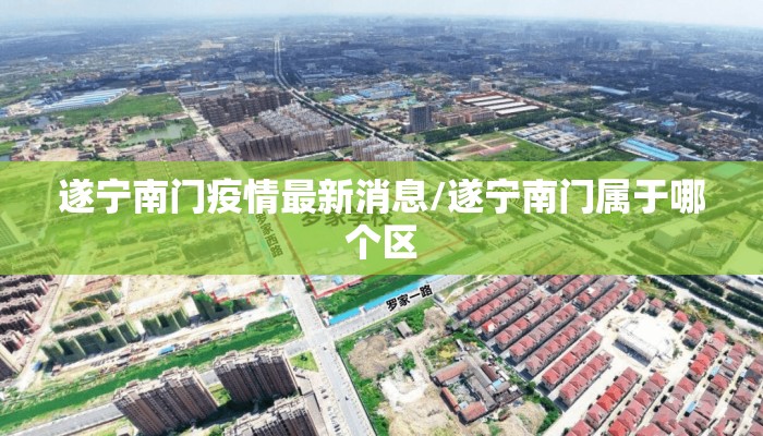 遂宁南门疫情最新消息/遂宁南门属于哪个区