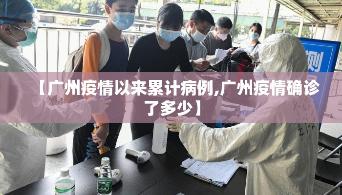 【广州疫情以来累计病例,广州疫情确诊了多少】