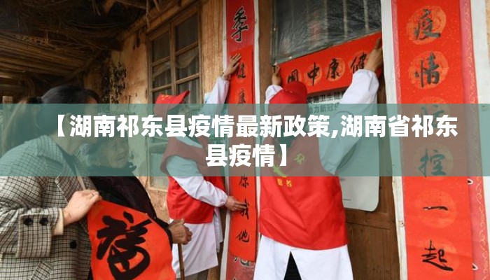 【湖南祁东县疫情最新政策,湖南省祁东县疫情】