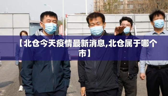 【北仓今天疫情最新消息,北仓属于哪个市】