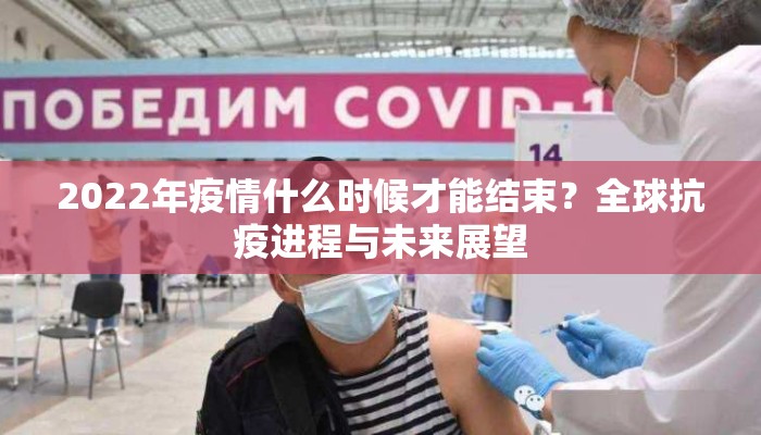 2022年疫情什么时候才能结束？全球抗疫进程与未来展望