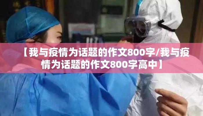 【我与疫情为话题的作文800字/我与疫情为话题的作文800字高中】