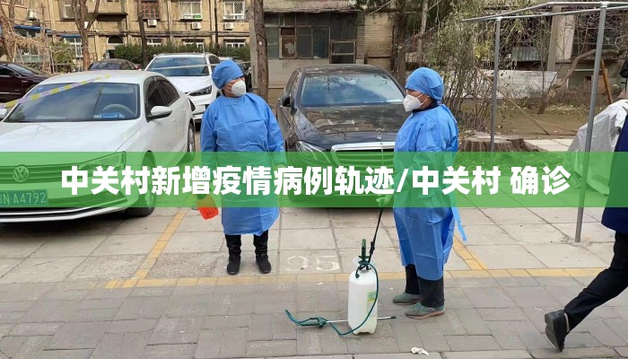 中关村新增疫情病例轨迹/中关村 确诊